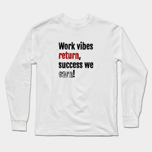 Work vibes return, success we earn! Long Sleeve T-Shirt